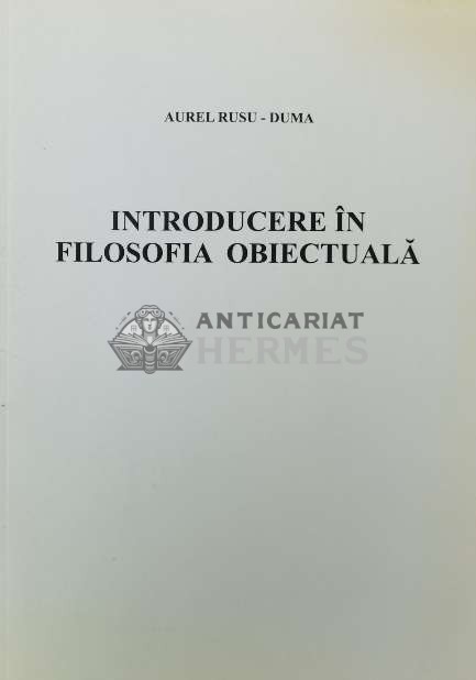INTRODUCERE &Icirc;N FILOSOFIA OBIECTUALĂ - Aurel Rusu Duma (Z16)
