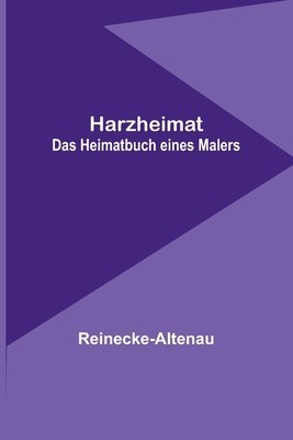 Harzheimat: Das Heimatbuch eines Malers