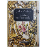 CARTEA PARFUMURILOR de JOHN OAKES , 1998 * EDITIE CARTONATA