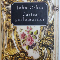 CARTEA PARFUMURILOR de JOHN OAKES , 1998 * EDITIE CARTONATA