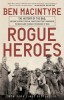 Rogue Heroes: The History of the SAS, Britain&#039;s Secret Special Forces Unit That Sabotaged the Nazis and Changed the Nature of War