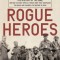 Rogue Heroes: The History of the SAS, Britain&#039;s Secret Special Forces Unit That Sabotaged the Nazis and Changed the Nature of War