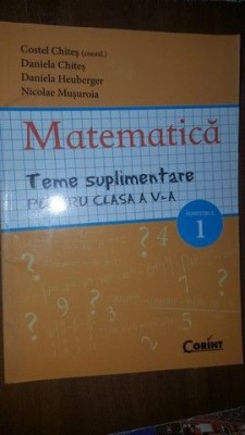 Matematica. Teme suplimentare pentru clasa a V-a sem. 1- C.Chites, D.Chites, D.Heuberger foto