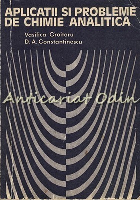 Aplicatii Si Probleme De Chimie Analitica - Vasilica Croitoru, D. Constantinescu foto