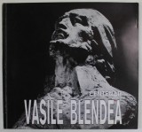 VASILE BLENDEA 1895- 1988 , SCULPTURA , PICTURA , DESEN , CATALOG DE EXPOZITIE , 1995-1996