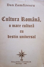 Dan Zamfirescu - Cultura Romana, o mare cultura cu destin universal (semnata) (Editia: 1996) foto