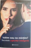 Iubim sau ne mintim? Secretele cuplurilor inteligente &ndash; Andrei Vulpescu - Roman Psihologic, Carte Beletristica