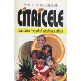 Maurice Messegue - Citricele. Sanatatea trupului, sanatatea mintii (Editia: 1998)