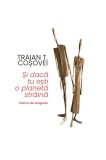 Și dacă tu ești o planetă străină - Paperback brosat - Traian T. Coşovei - Tracus Arte
