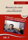 Bioetica in criza sau criza bioeticii? O filosofie a pandemiei in societatea medicalizata - Format PAPERBACK - Antonio SANDU