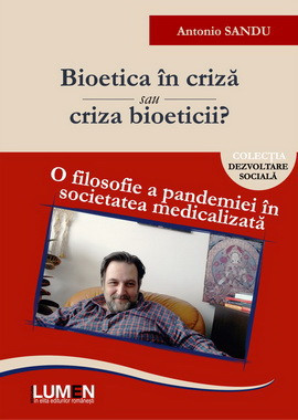 Bioetica in criza sau criza bioeticii? O filosofie a pandemiei in societatea medicalizata - Format HARDCOVER - Antonio SANDU foto