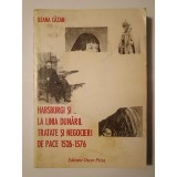 Ileana Căzan - Habsburgi și otomani la linia Dunării. Tratate și negocieri de pace 1526-1576 (puțin uzată, vezi descriere)