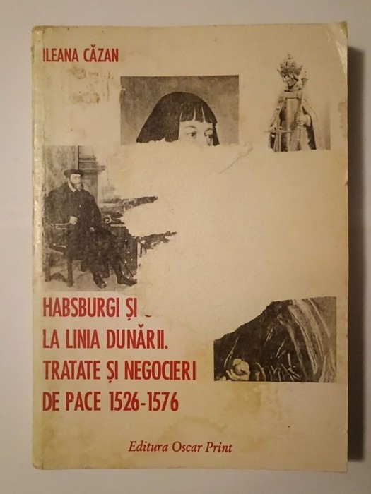 Ileana Căzan - Habsburgi și otomani la linia Dunării. Tratate și negocieri de pace 1526-1576 (puțin uzată, vezi descriere)
