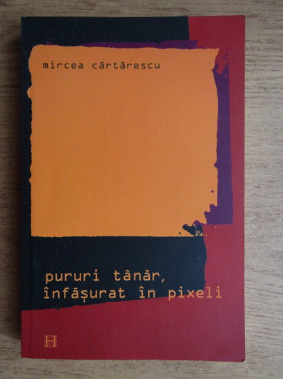 Mircea Cartarescu - Pururi tanar, infasurat in pixeli