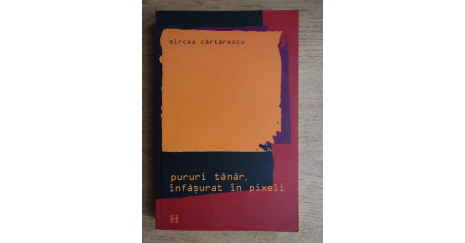 Mircea Cartarescu - Pururi tanar, infasurat in pixeli | arhiva Okazii.ro