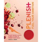Plenish: Fuel Your Ambition: Plant-based Juices and Meal Plans to Power Your Goals