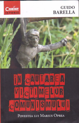 GUIDO BARELLA - IN CAUTAREA VICTIMELOR COMUNISMULUI (POVESTEA LUI MARIUS OPREA) foto