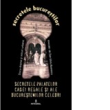Secretele Bucurestilor, Volumul XX - Secretele palatelor Casei Regale si ale bucurestenilor celebri - Dan-Silviu Boerescu