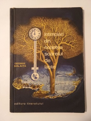 George Bălăiță - &amp;Icirc;nt&amp;icirc;mplări din noaptea soarelui de lapte &amp;Icirc;nt&amp;acirc;mplări... (ilustrații: Ileana Bratu) foto