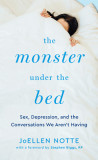 The Monster Under the Bed: Sex, Depression, and the Conversations We Aren&#039;t Having