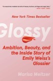 Glossy: Ambition, Beauty, and the Inside Story of Emily Weiss&#039;s Glossier
