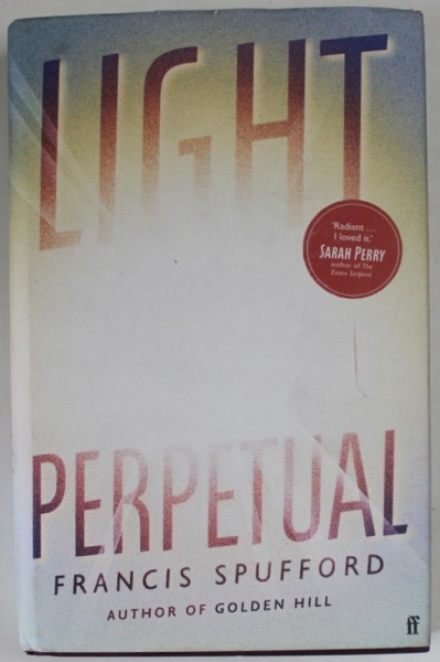 LIGHT PERPETUAL by FRANCIS SPUFFORD , 2021