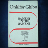 OAMENI INTRE OAMENI - ONISIFOR GHIBU