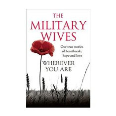 Wherever You Are The Military Wives Our Story Our True Stories Of Heartbreak Hope And Love