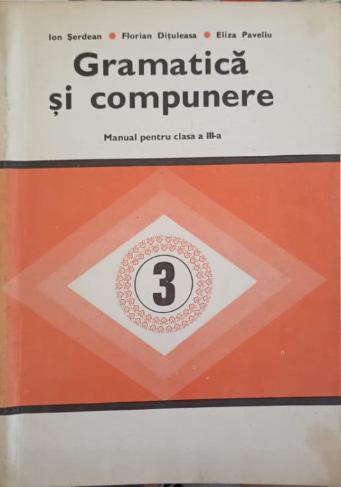 GRAMATICA SI COMPUNERE. MANUAL PENTRU CLASA A III-A-ION SERDEAN, FLORIAN DITULEASA, ELIZA PAVELIU-242934