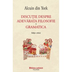 Discutie Despre Adevarata Filosofie. Gramatica - Alcuin Din York