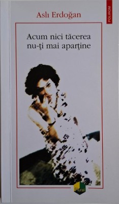 Acum nici tacerea nu-ti apartine &amp;ndash; Asli Erdogan foto