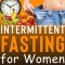 Intermittent Fasting for Women: The Complete Guide even for Beginner.