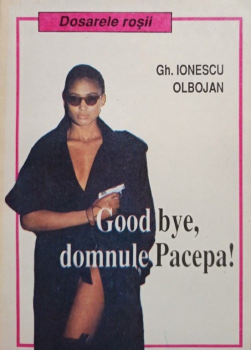 Gh. Ionescu Olbojan - Good bye, domnule Pacepa! (Editia: 1992)