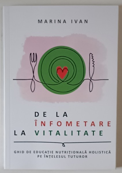 DE LA INFOMETARE LA VITALITATE , GHID DE EDUCATIE NUTRITIONALA HOLISTICA PE INTELESUL TUTUROR de MARINA IVAN , 2024