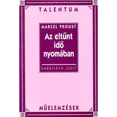 Az eltűnt idő nyom&amp;aacute;ban - Talentum műelemz&amp;eacute;sek - Karafi&amp;aacute;th Judit foto