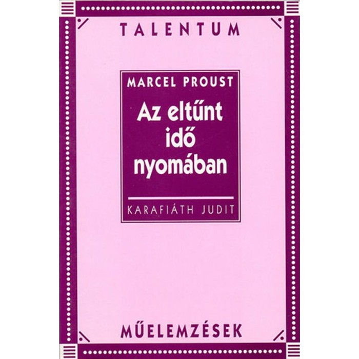 Az eltűnt idő nyom&aacute;ban - Talentum műelemz&eacute;sek - Karafi&aacute;th Judit