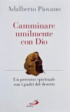 Camminare umilamente con Dio. Un percorso spirituale con i padri del deserto - Adalberto Piovano
