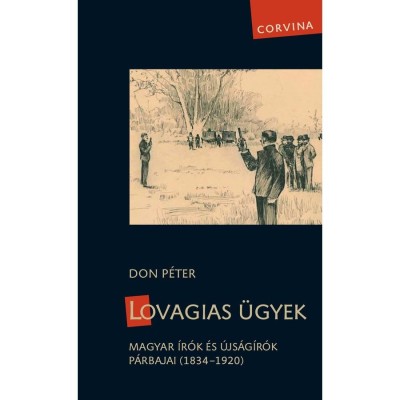 Lovagias &amp;uuml;gyek - Magyar &amp;iacute;r&amp;oacute;k &amp;eacute;s &amp;uacute;js&amp;aacute;g&amp;iacute;r&amp;oacute;k p&amp;aacute;rbajai (1834-1920) - Don P&amp;eacute;ter foto