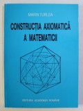CONSTRUCTIA AXIOMATICA A MATEMATICII de MARIN TURLEA , 1998