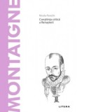Descopera Filosofia. Montaigne. Constiinta critica a Renasterii - Nicola Panichi