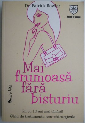 Mai frumoasa fara bisturiu. Fii cu 10 ani mai tanara! Ghid de tratamente non-chirurgicale &amp;ndash; Patrick Bowler foto