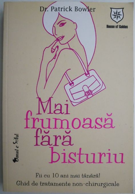 Mai frumoasa fara bisturiu. Fii cu 10 ani mai tanara! Ghid de tratamente non-chirurgicale &ndash; Patrick Bowler