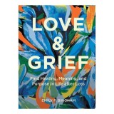 Cumpara ieftin Love &amp; Grief: Find Healing, Meaning, And Purpose I(...)