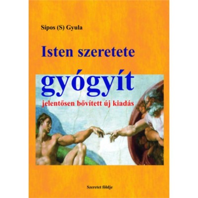 Isten szeretete gy&amp;oacute;gy&amp;iacute;t - Jelentősen bőv&amp;iacute;tett, &amp;uacute;j kiad&amp;aacute;s - Sipos (S) Gyula foto