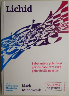 Lichid. Substantele placute si periculoase care curg prin vietile noastre &amp;ndash; Mark Miodownik (cateva sublinieri) foto