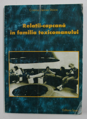 RELATII - CAPCANA IN FAMILIA TOXICOMANULUI de CRISTINA DENISA STOICA , 2002 foto