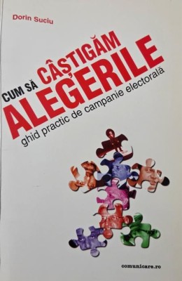 Cum sa castigam alegerile. Ghid practic de campanie electorala - Dorin Suciu (cateva sublinieri in creion) foto