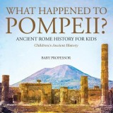 What Happened to Pompeii? Ancient Rome History for Kids Children&#039;s Ancient History