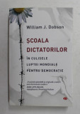 SCOALA DICTATORILOR - IN CULISELE LUPTEI MONDIALE PENTRU DEMOCRATIE de WILLIAM J. DOBSON , 2021
