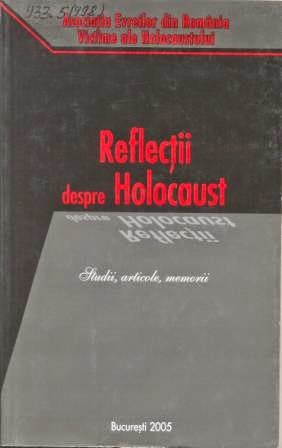 REFLECTII DESPRE HOLOCAUST - STUDII, ARTICOLE, MARTURII